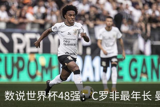 数说世界杯48强：C罗非最年长 曼城19人创纪录 73岁名帅第5次参赛